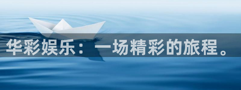 彩神vii官方：华彩娱乐：一场精彩的旅程。