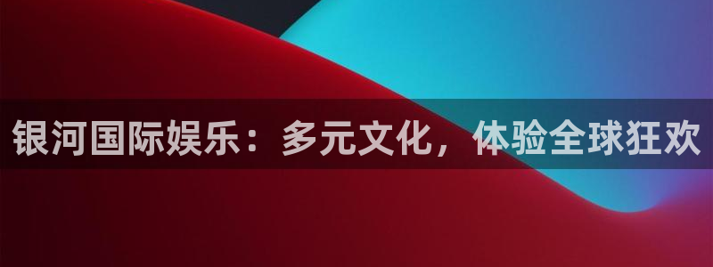 彩神vii官方：银河国际娱乐：多元文化，体验全球狂欢